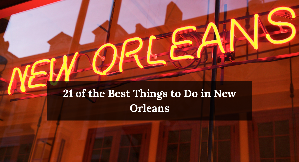 21 of the Best Things to Do in New Orleans